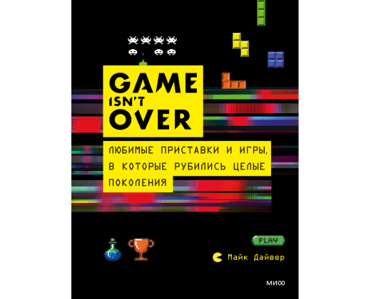 «GAME isn't OVER. Любимые приставки и игры, в которые рубились целые поколения» Майка Дайвера