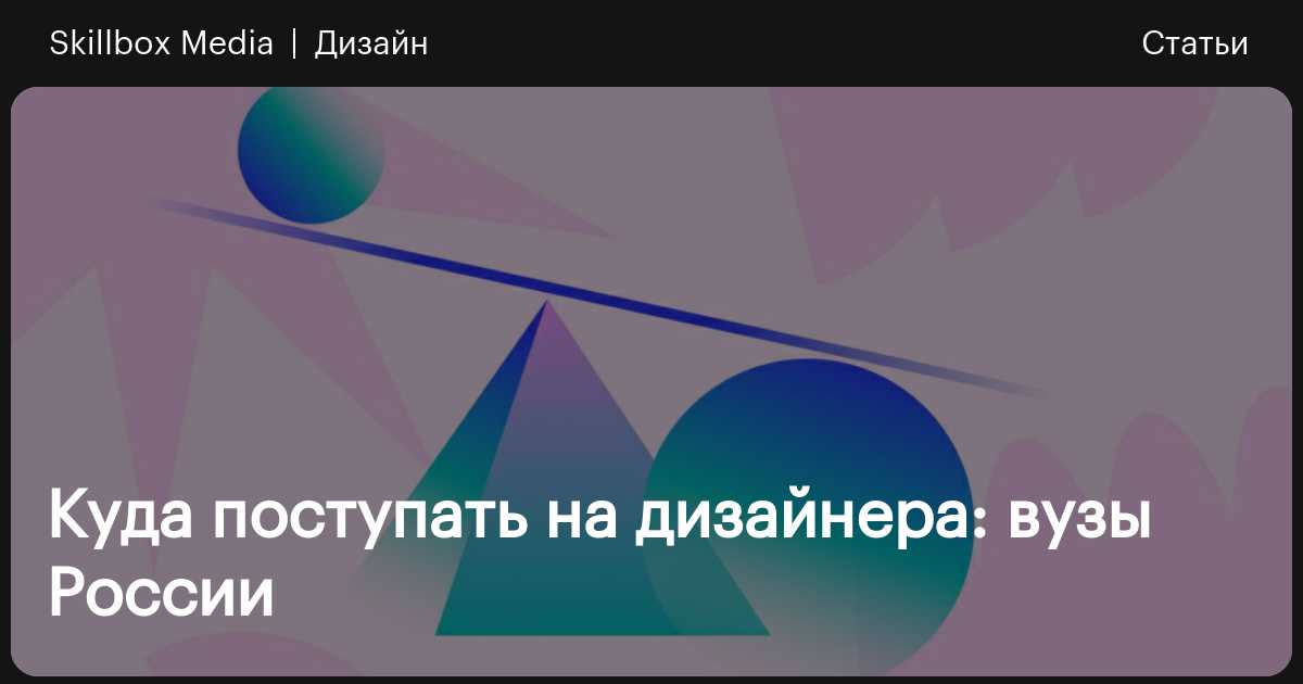 Где учиться на дизайнера: 15 лучших вузов России — 2026 / Skillbox Media