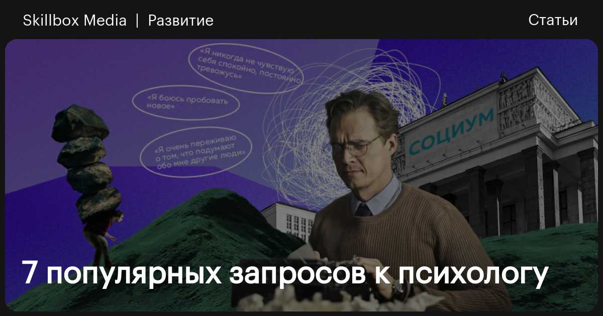 7 популярных запросов к психологу / Skillbox Media