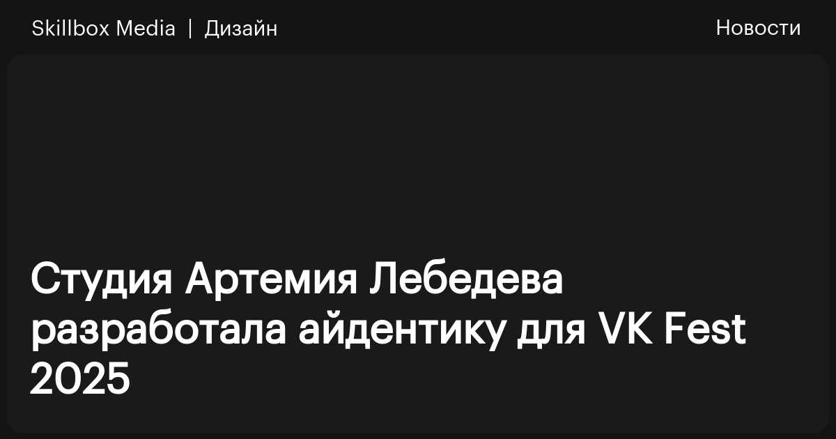 Студия Артемия Лебедева разработала айдентику для VK Fest 2025 ...