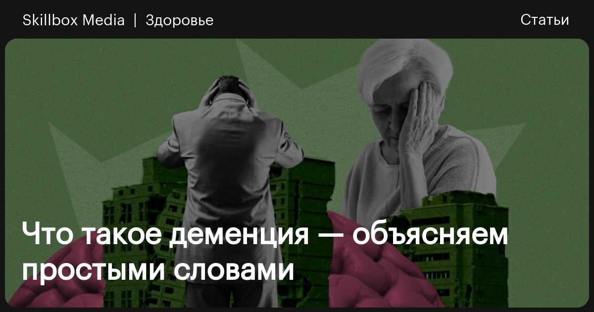 Что такое деменция — простыми словами / Skillbox Media
