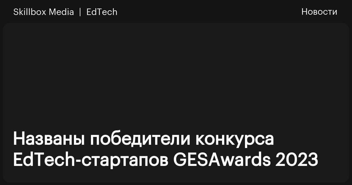Названы победители конкурса EdTech-стартапов GESAwards 2023 / Skillbox ...