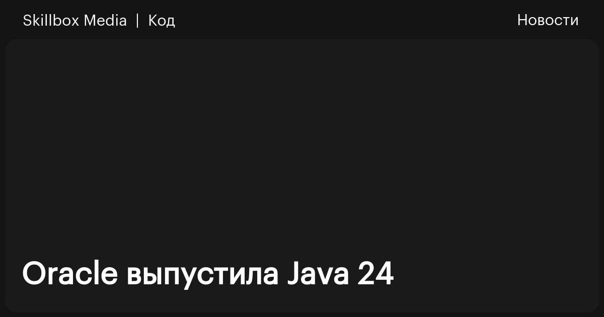 Oracle выпустила Java 24 / Skillbox Media