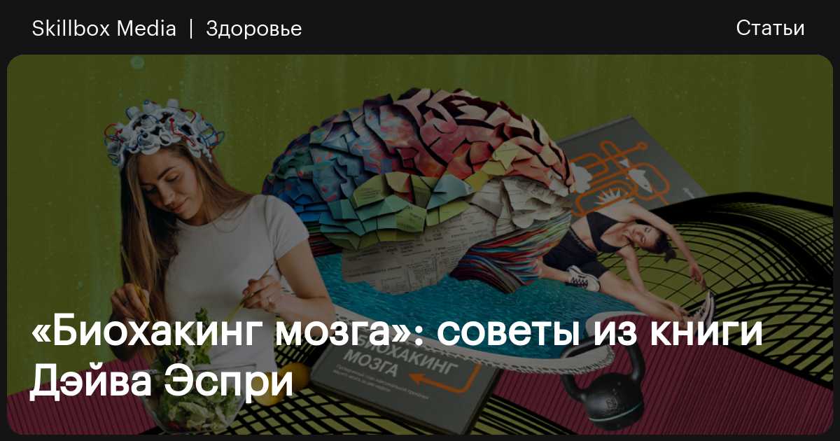 Биохакинг мозга: обзор книги / Skillbox Media