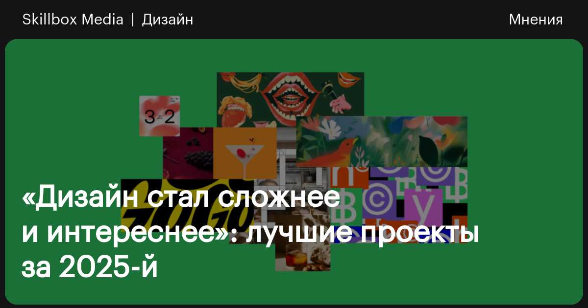 «Дизайн стал сложнее и интереснее»: лучшие проекты за 2025 / Skillbox Media