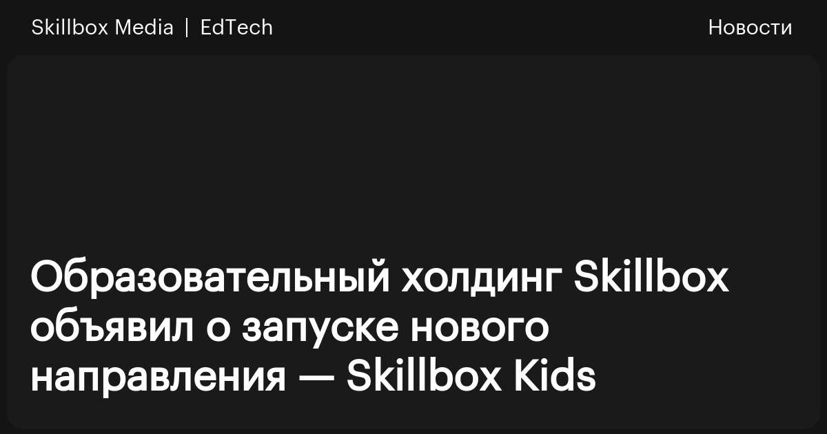 Образовательный холдинг Skillbox объявил о запуске нового направления ...