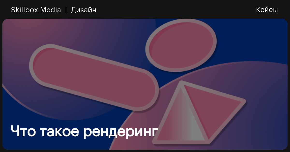 Что такое рендеринг / Skillbox Media