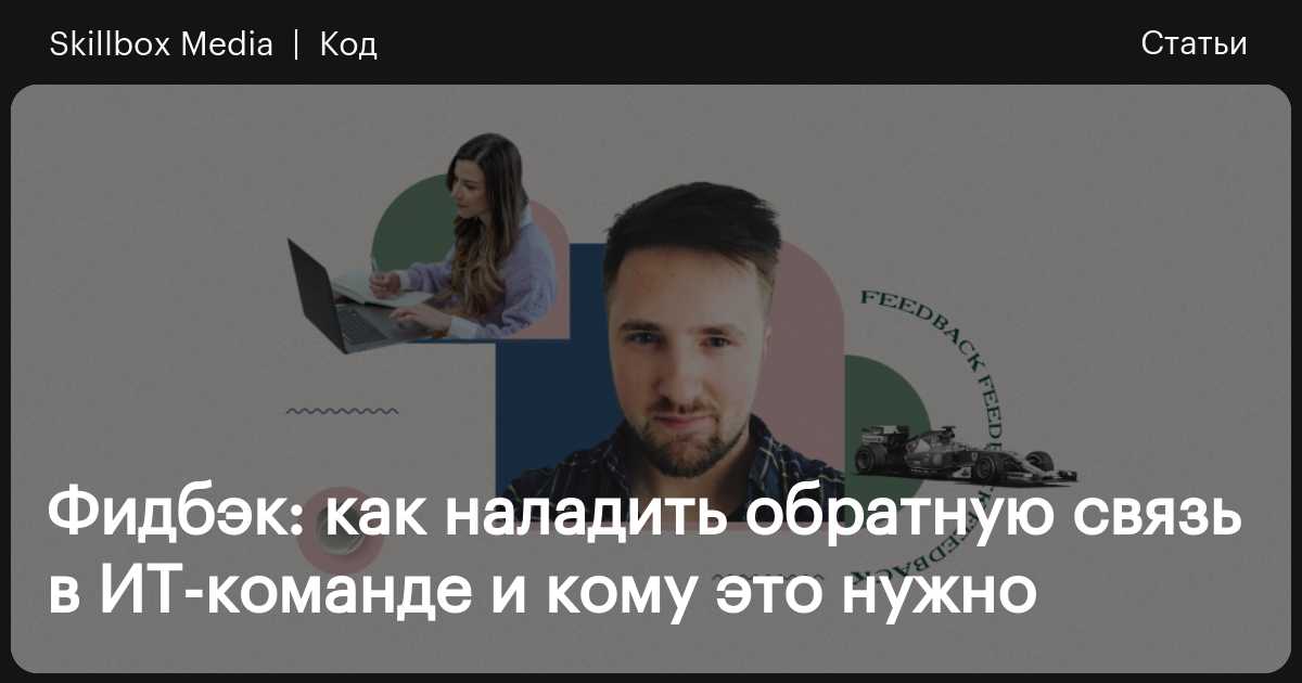 Фидбэк: как наладить обратную связь в ИТ-команде и кому это нужно ...