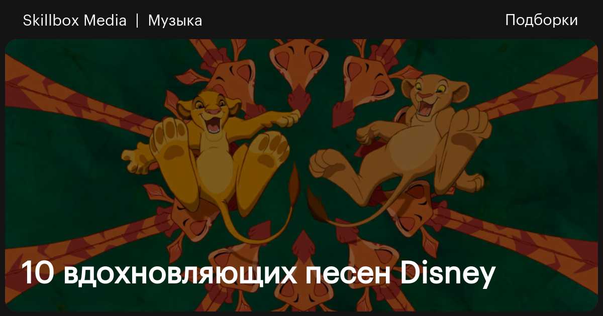 10 вдохновляющих песен Disney / Skillbox Media
