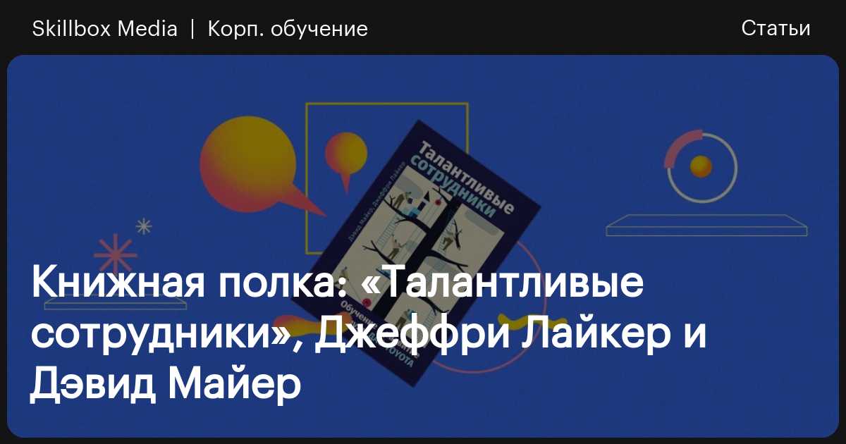 Книжная полка: «Талантливые сотрудники», Джеффри Лайкер и Дэвид Майер ...