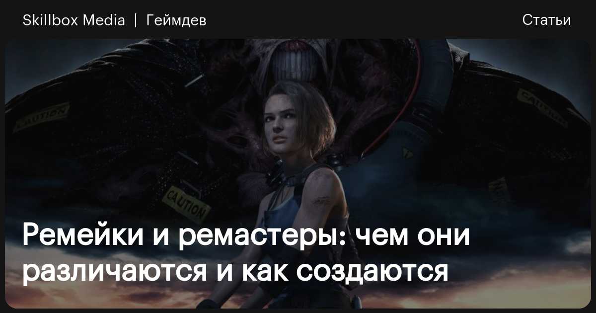 Ремейки и ремастеры: чем они различаются и как создаются / Skillbox Media
