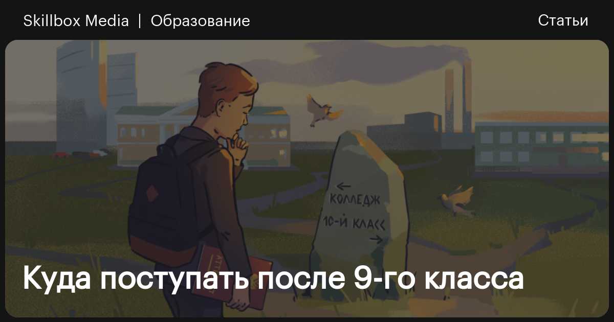 Куда поступать после 9-го класса / Skillbox Media