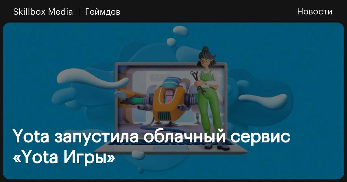 Yota запустила облачный сервис «Yota Игры» / Skillbox Media