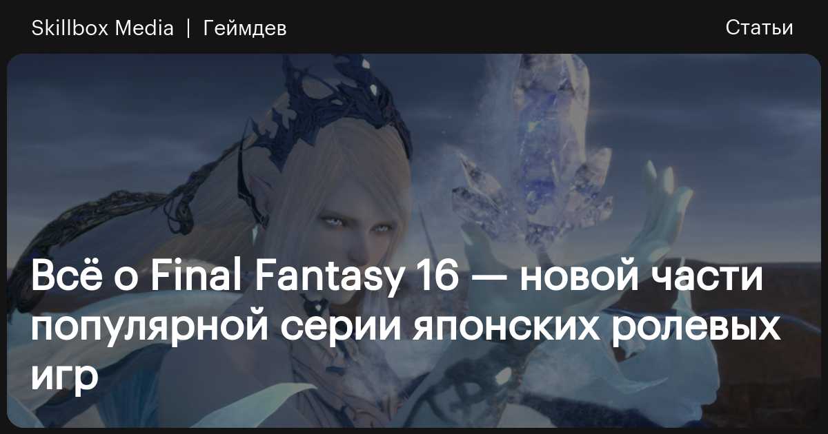 Обзор Final Fantasy 16 — новой игры в популярной серии японских ролевых ...