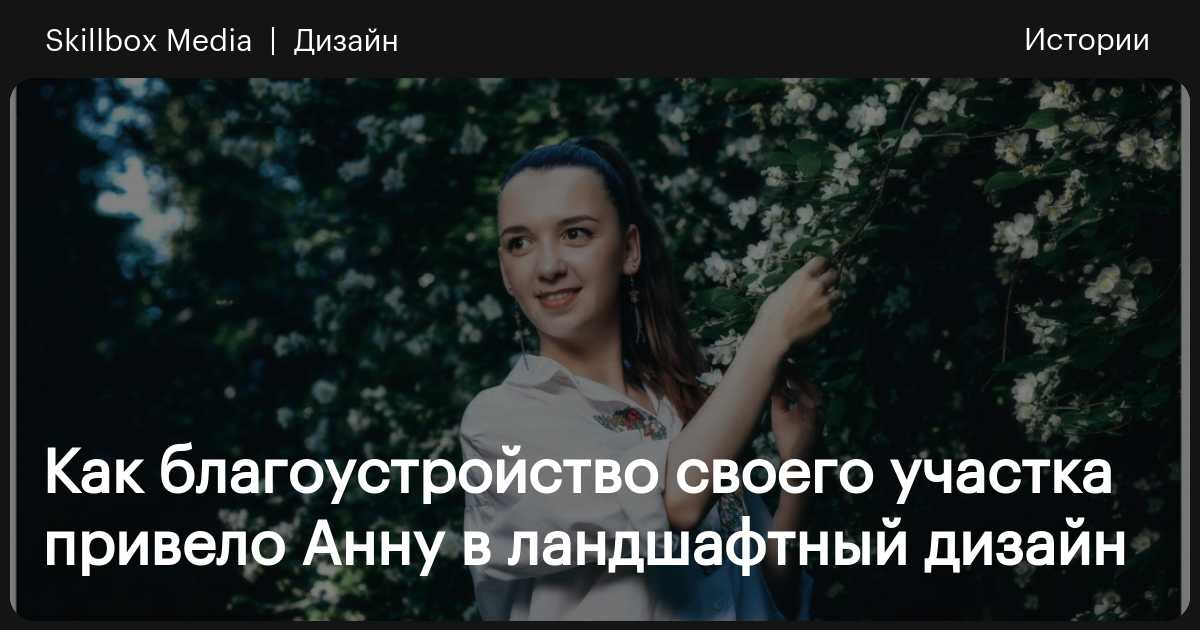 От проекта своего участка — к работе с дизайнером-экспертом Анной Кулаковой: интервью с выпускницей