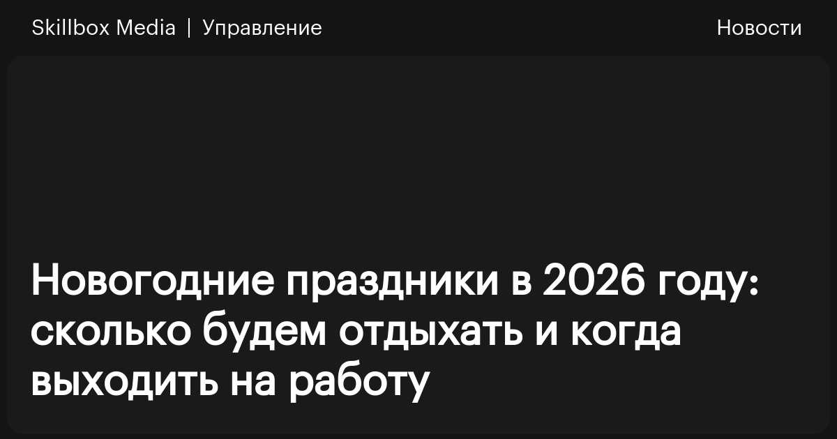 Как отдыхаем на новогодних праздниках в 2026 году / Skillbox Media